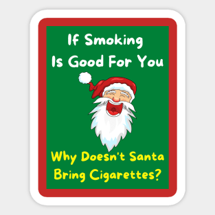 If Smoking Is Good For You - Why Doesn't Santa Bring Cigarettes? Sticker